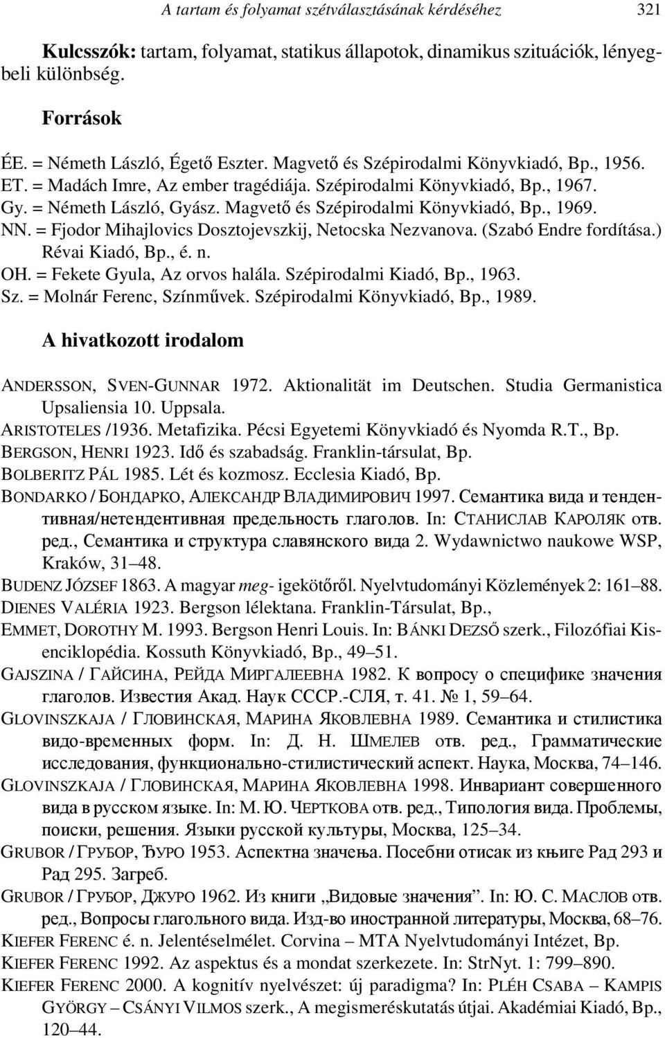 NN. = Fjodor Mihajlovics Dosztojevszkij, Netocska Nezvanova. (Szabó Endre fordítása.) Révai Kiadó, Bp., é. n. OH. = Fekete Gyula, Az orvos halála. Szépirodalmi Kiadó, Bp., 1963. Sz. = Molnár Ferenc, Színművek.