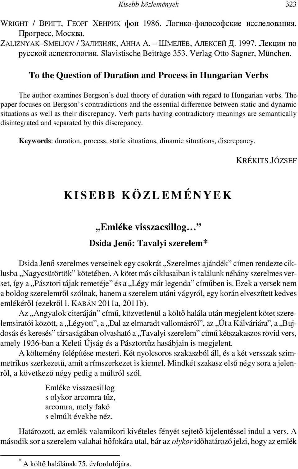 To the Question of Duration and Process in Hungarian Verbs The author examines Bergson s dual theory of duration with regard to Hungarian verbs.