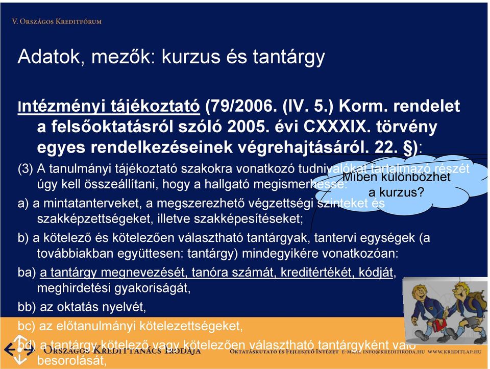 a) a mintatanterveket, a megszerezhető végzettségi szinteket és szakképzettségeket, illetve szakképesítéseket; b) a kötelező és kötelezően választható tantárgyak, tantervi egységek (a továbbiakban