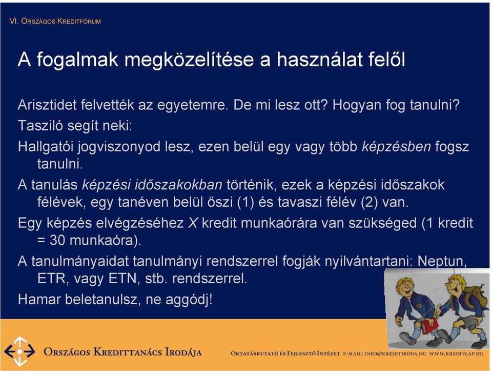 A tanulás képzési időszakokban történik, ezek a képzési időszakok félévek, egy tanéven belül őszi (1) és tavaszi félév (2) van.