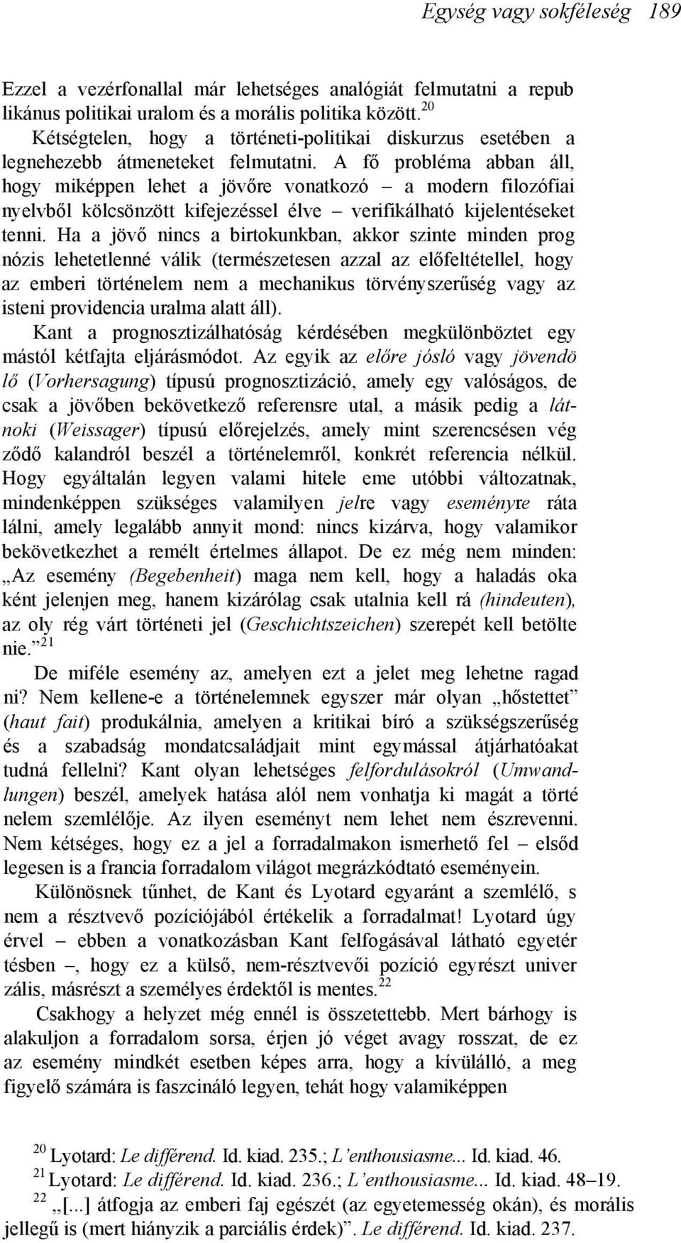 A fő probléma abban áll, hogy miképpen lehet a jövőre vonatkozó a modern filozófiai nyelvből kölcsönzött kifejezéssel élve verifikálható kijelentéseket tenni.