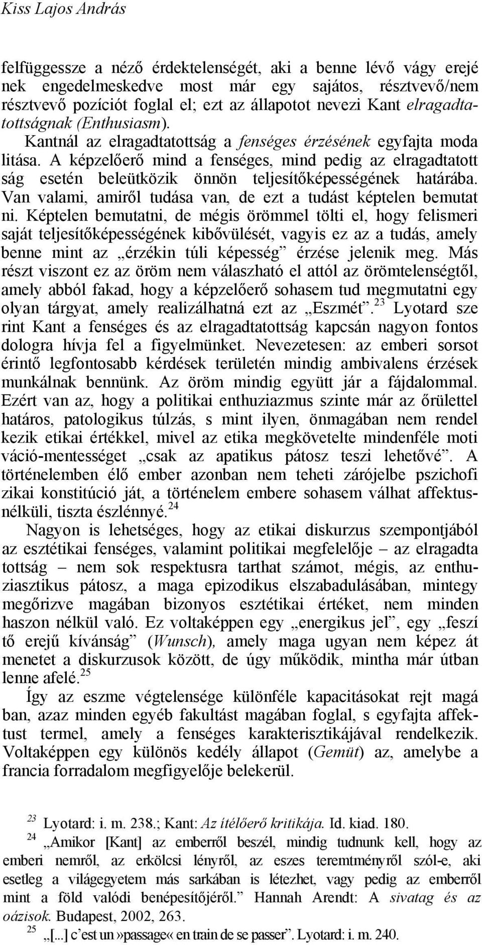 A képzelőerő mind a fenséges, mind pedig az elragadtatott ság esetén beleütközik önnön teljesítőképességének határába. Van valami, amiről tudása van, de ezt a tudást képtelen bemutat ni.