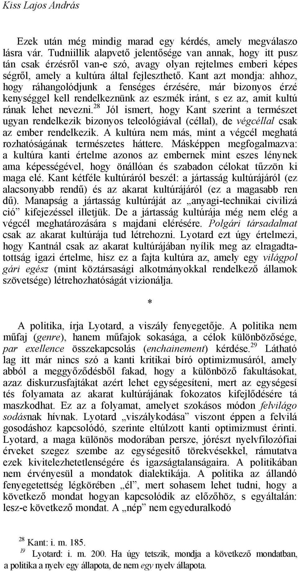 Kant azt mondja: ahhoz, hogy ráhangolódjunk a fenséges érzésére, már bizonyos érzé kenységgel kell rendelkeznünk az eszmék iránt, s ez az, amit kultú rának lehet nevezni.