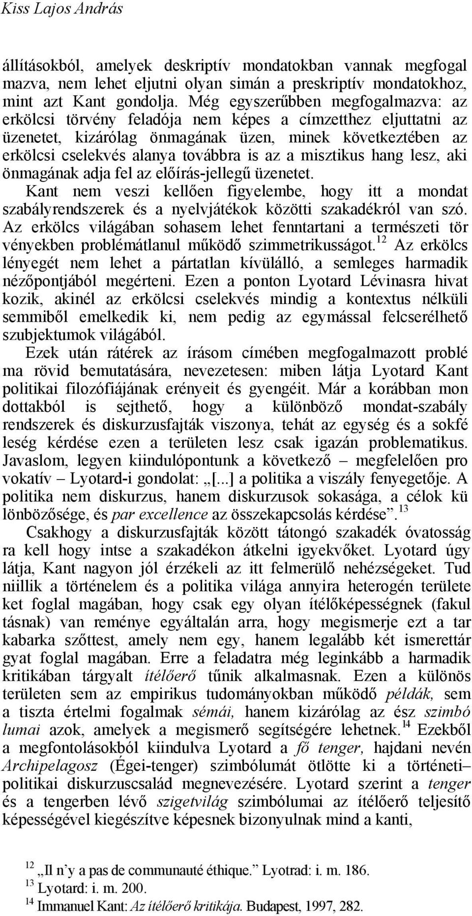 misztikus hang lesz, aki önmagának adja fel az előírás-jellegű üzenetet. Kant nem veszi kellően figyelembe, hogy itt a mondat szabályrendszerek és a nyelvjátékok közötti szakadékról van szó.