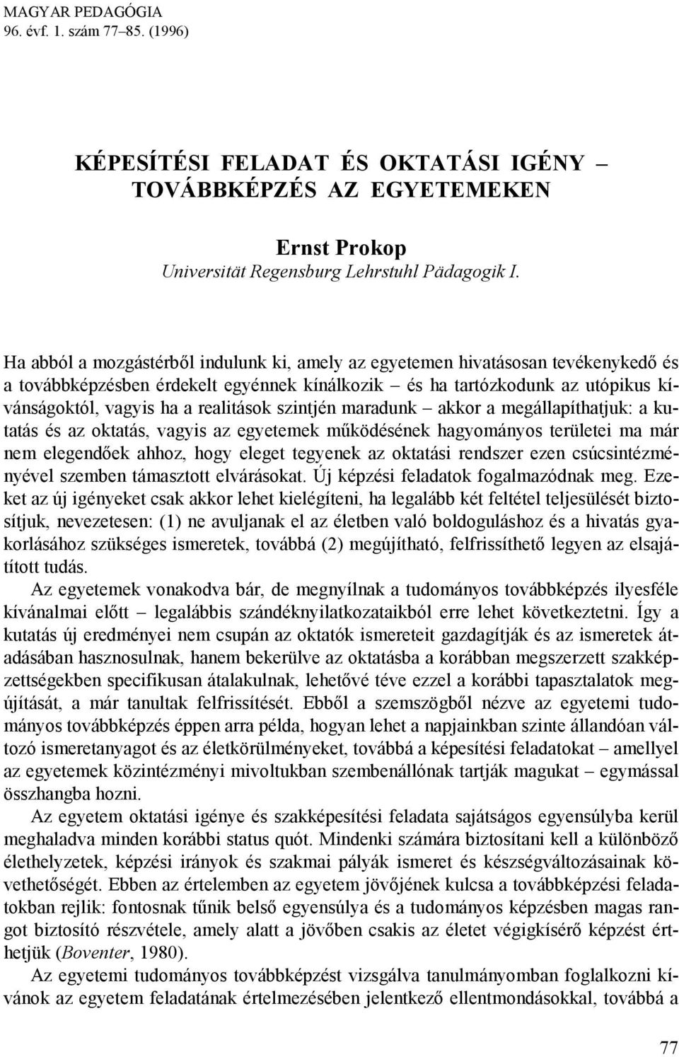 szintjén maradunk akkor a megállapíthatjuk: a kutatás és az oktatás, vagyis az egyetemek működésének hagyományos területei ma már nem elegendőek ahhoz, hogy eleget tegyenek az oktatási rendszer ezen