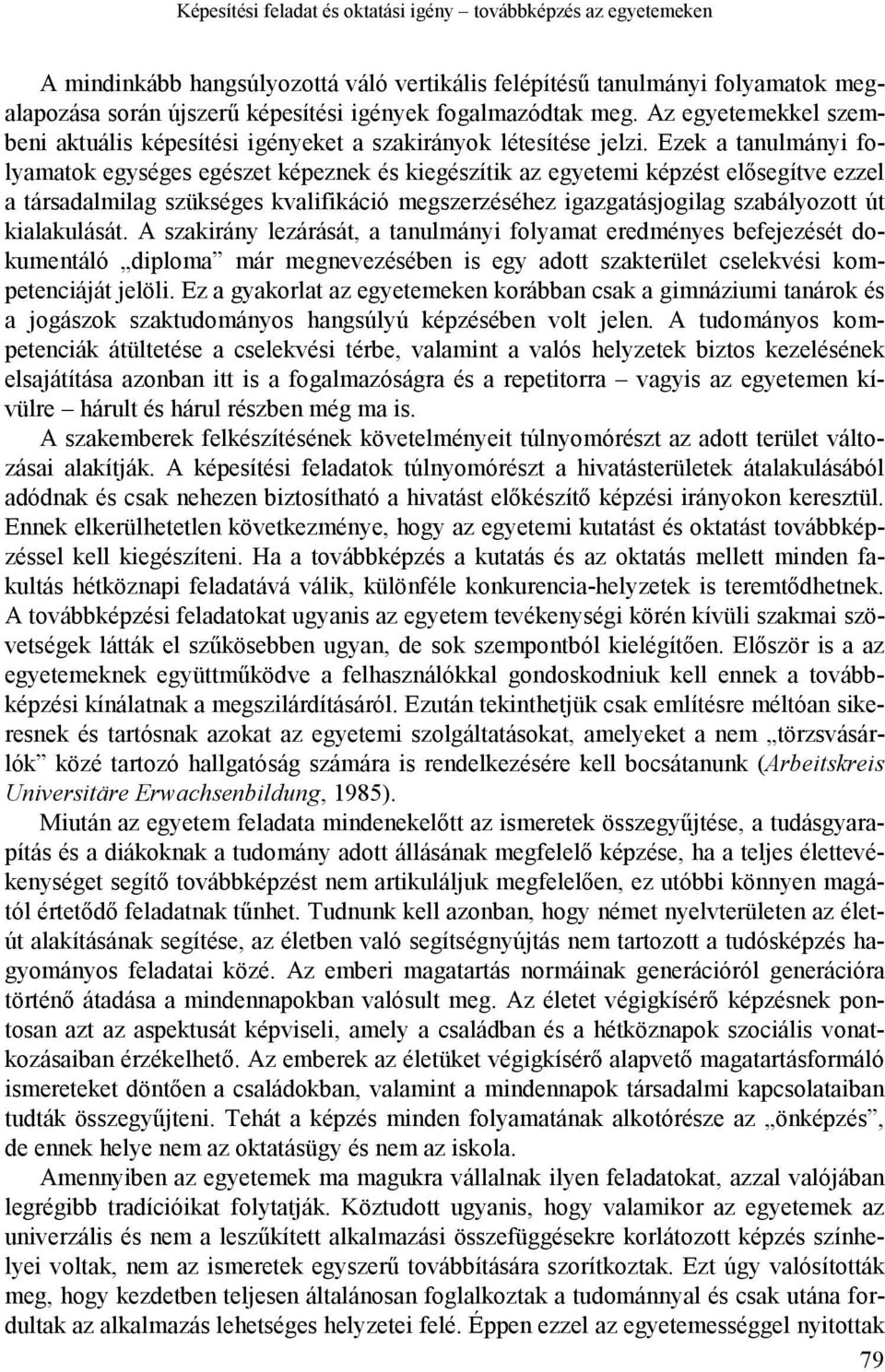 Ezek a tanulmányi folyamatok egységes egészet képeznek és kiegészítik az egyetemi képzést elősegítve ezzel a társadalmilag szükséges kvalifikáció megszerzéséhez igazgatásjogilag szabályozott út