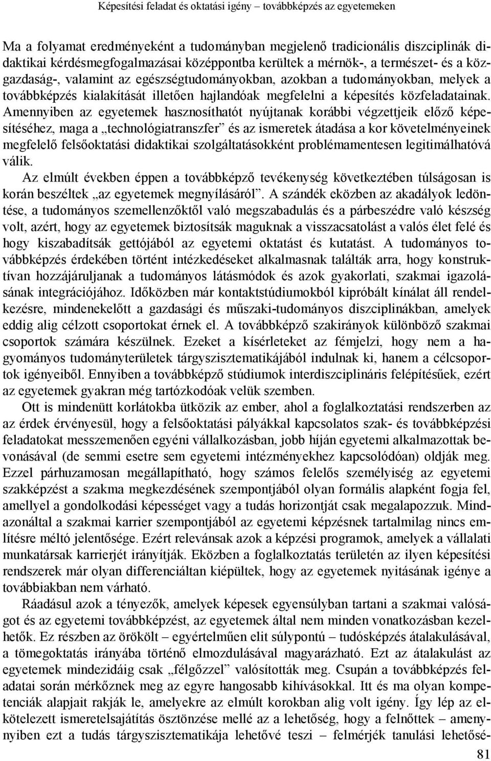 Amennyiben az egyetemek hasznosíthatót nyújtanak korábbi végzettjeik előző képesítéséhez, maga a technológiatranszfer és az ismeretek átadása a kor követelményeinek megfelelő felsőoktatási didaktikai