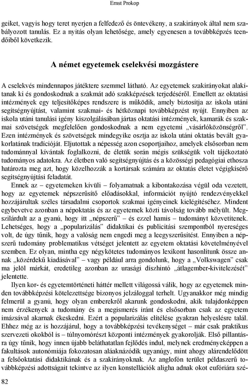 Az egyetemek szakirányokat alakítanak ki és gondoskodnak a szakmát adó szakképzések terjedéséről.