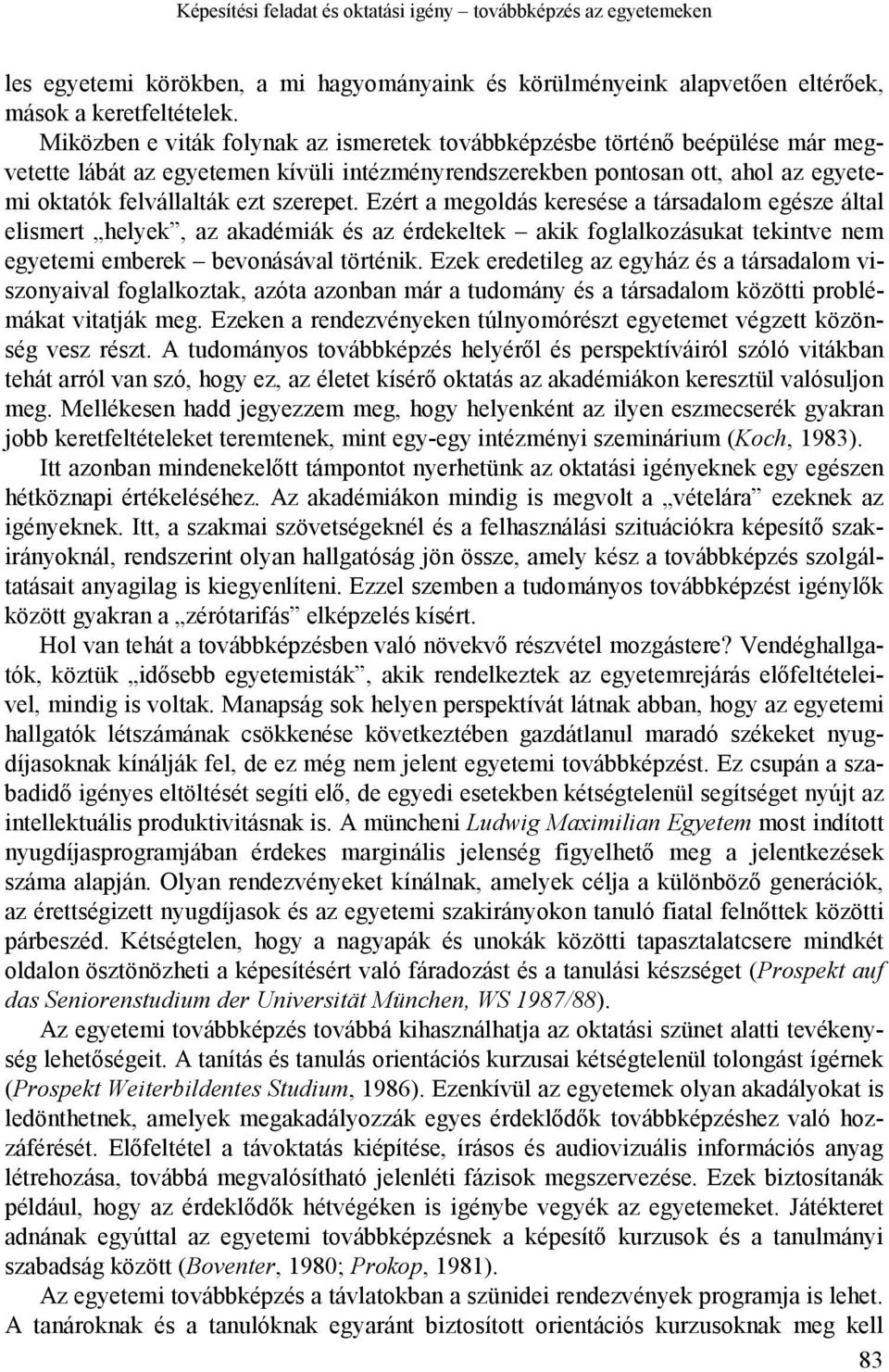 Ezért a megoldás keresése a társadalom egésze által elismert helyek, az akadémiák és az érdekeltek akik foglalkozásukat tekintve nem egyetemi emberek bevonásával történik.