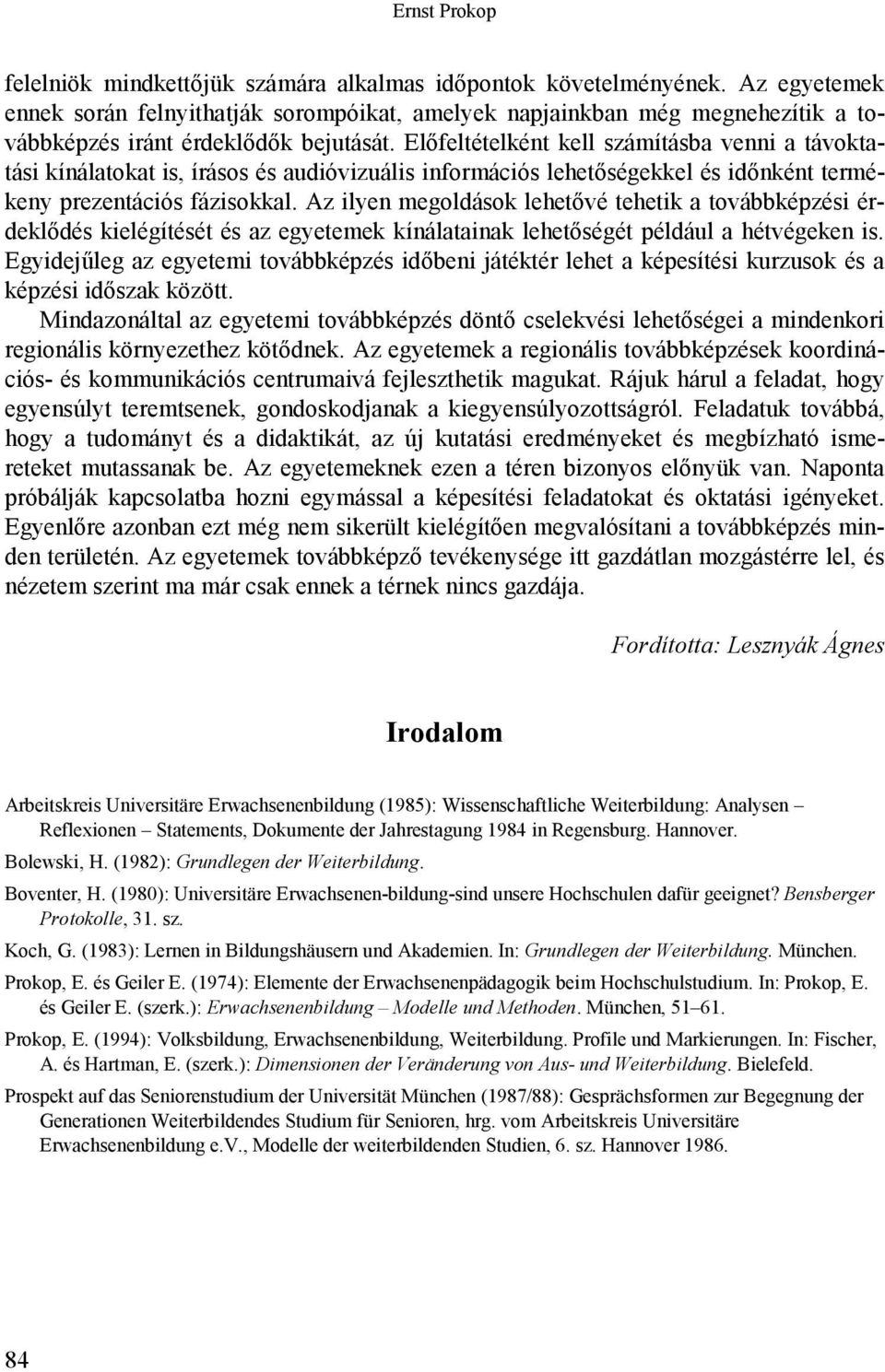 Előfeltételként kell számításba venni a távoktatási kínálatokat is, írásos és audióvizuális információs lehetőségekkel és időnként termékeny prezentációs fázisokkal.