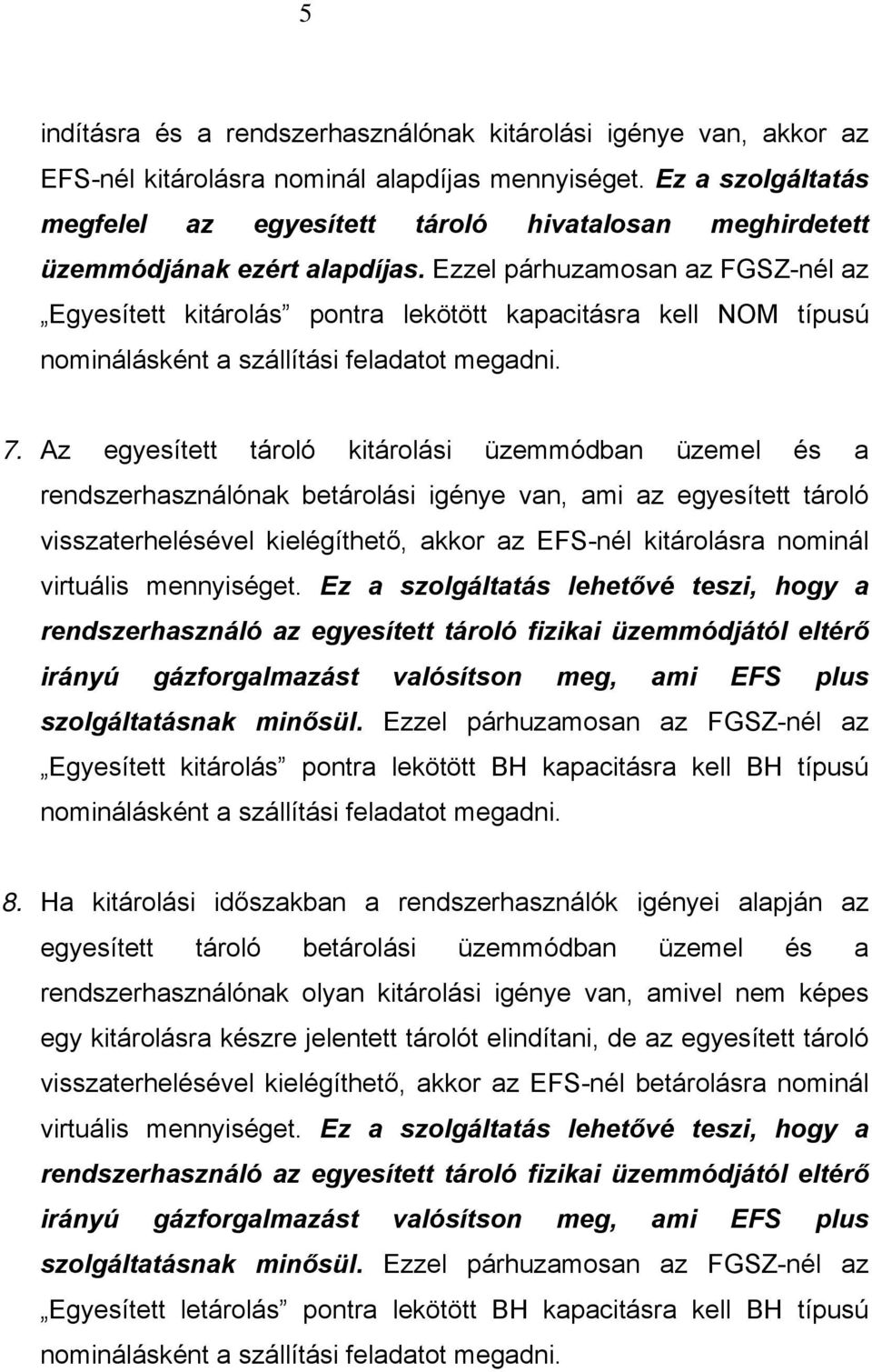 Az egyesített tároló i üzemmódban üzemel és a rendszerhasználónak i igénye van, ami az egyesített tároló visszaterhelésével kielégíthető, akkor az EFS-nél ra nominál mennyiséget.