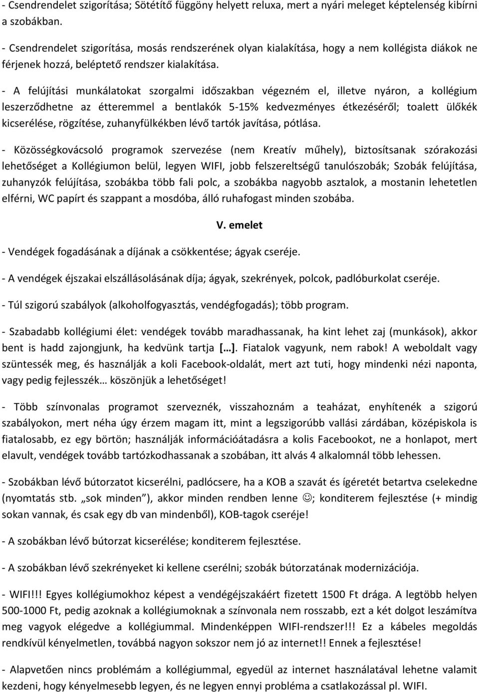 - A felújítási munkálatokat szorgalmi időszakban végezném el, illetve nyáron, a kollégium leszerződhetne az étteremmel a bentlakók 5-15% kedvezményes étkezéséről; toalett ülőkék kicserélése,