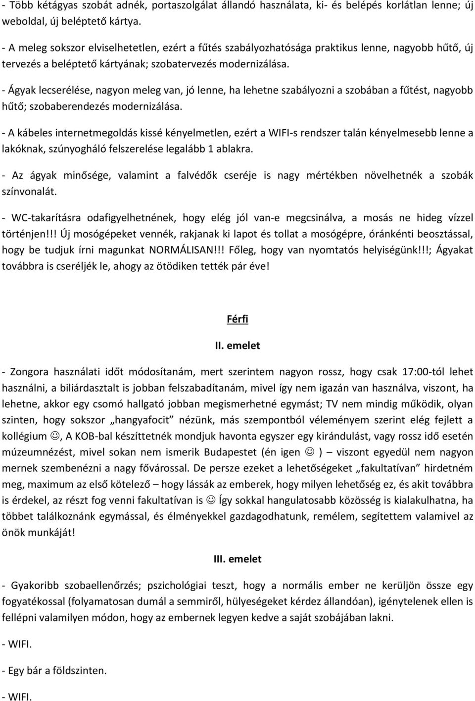 - Ágyak lecserélése, nagyon meleg van, jó lenne, ha lehetne szabályozni a szobában a fűtést, nagyobb hűtő; szobaberendezés modernizálása.