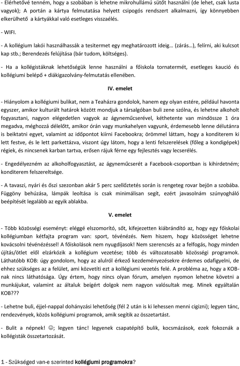 ; Berendezés felújítása (bár tudom, költséges). - Ha a kollégistáknak lehetőségük lenne használni a főiskola tornatermét, esetleges kaució és kollégiumi belépő + diákigazolvány-felmutatás ellenében.