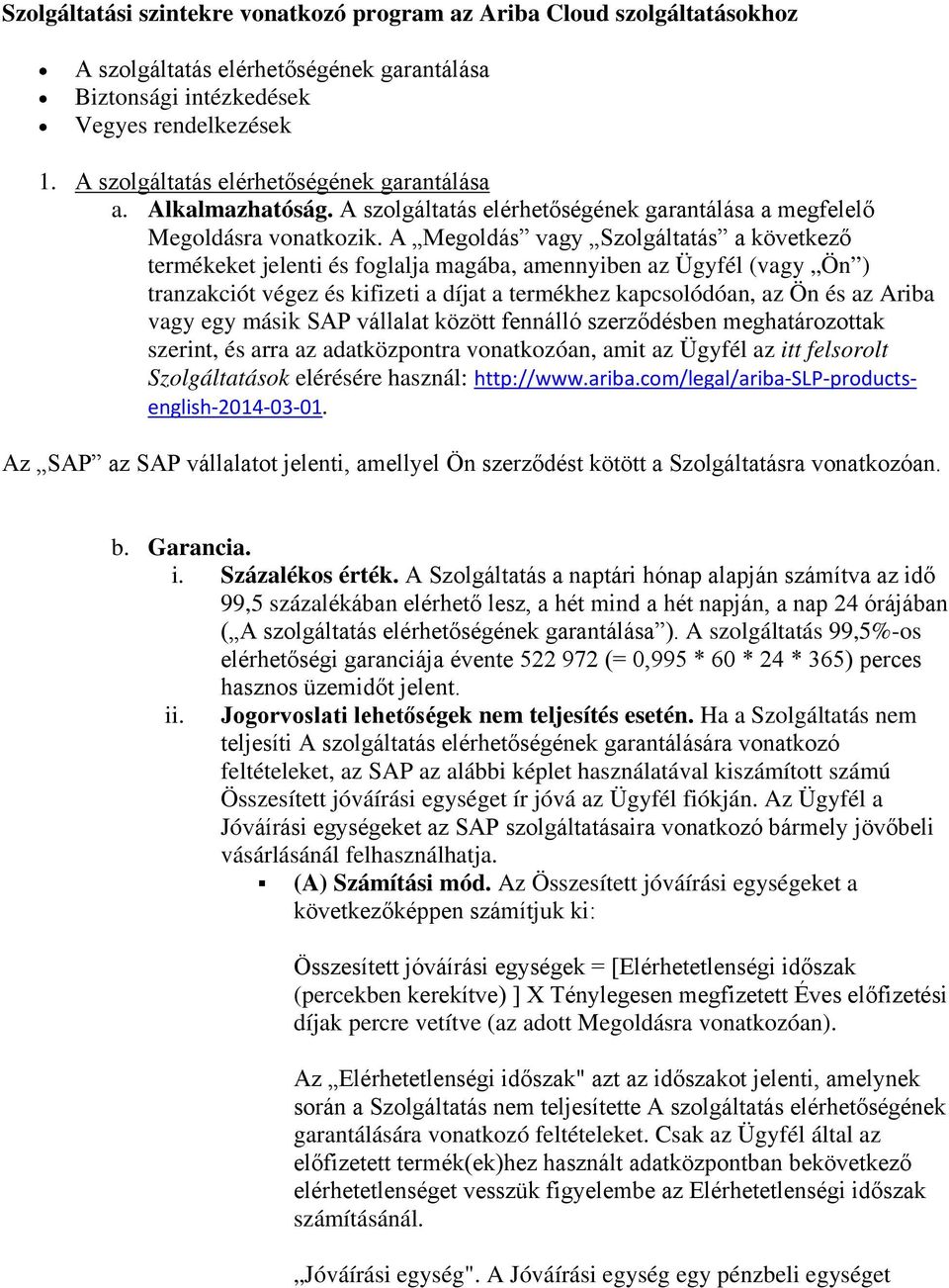 A Megoldás vagy Szolgáltatás a következő termékeket jelenti és foglalja magába, amennyiben az Ügyfél (vagy Ön ) tranzakciót végez és kifizeti a díjat a termékhez kapcsolódóan, az Ön és az Ariba vagy