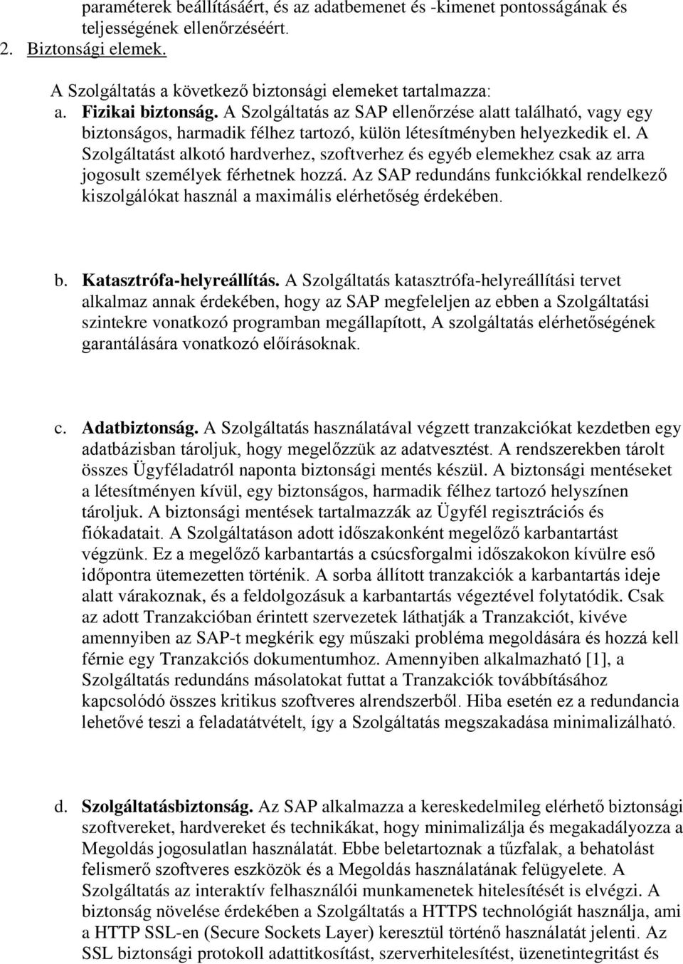 A Szolgáltatást alkotó hardverhez, szoftverhez és egyéb elemekhez csak az arra jogosult személyek férhetnek hozzá.