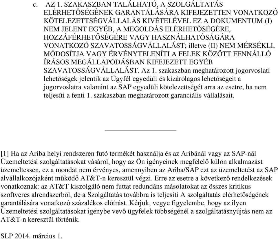 HOZZÁFÉRHETŐSÉGÉRE VAGY HASZNÁLHATÓSÁGÁRA VONATKOZÓ SZAVATOSSÁGVÁLLALÁST; illetve (II) NEM MÉRSÉKLI, MÓDOSÍTJA VAGY ÉRVÉNYTELENÍTI A FELEK KÖZÖTT FENNÁLLÓ ÍRÁSOS MEGÁLLAPODÁSBAN KIFEJEZETT EGYÉB