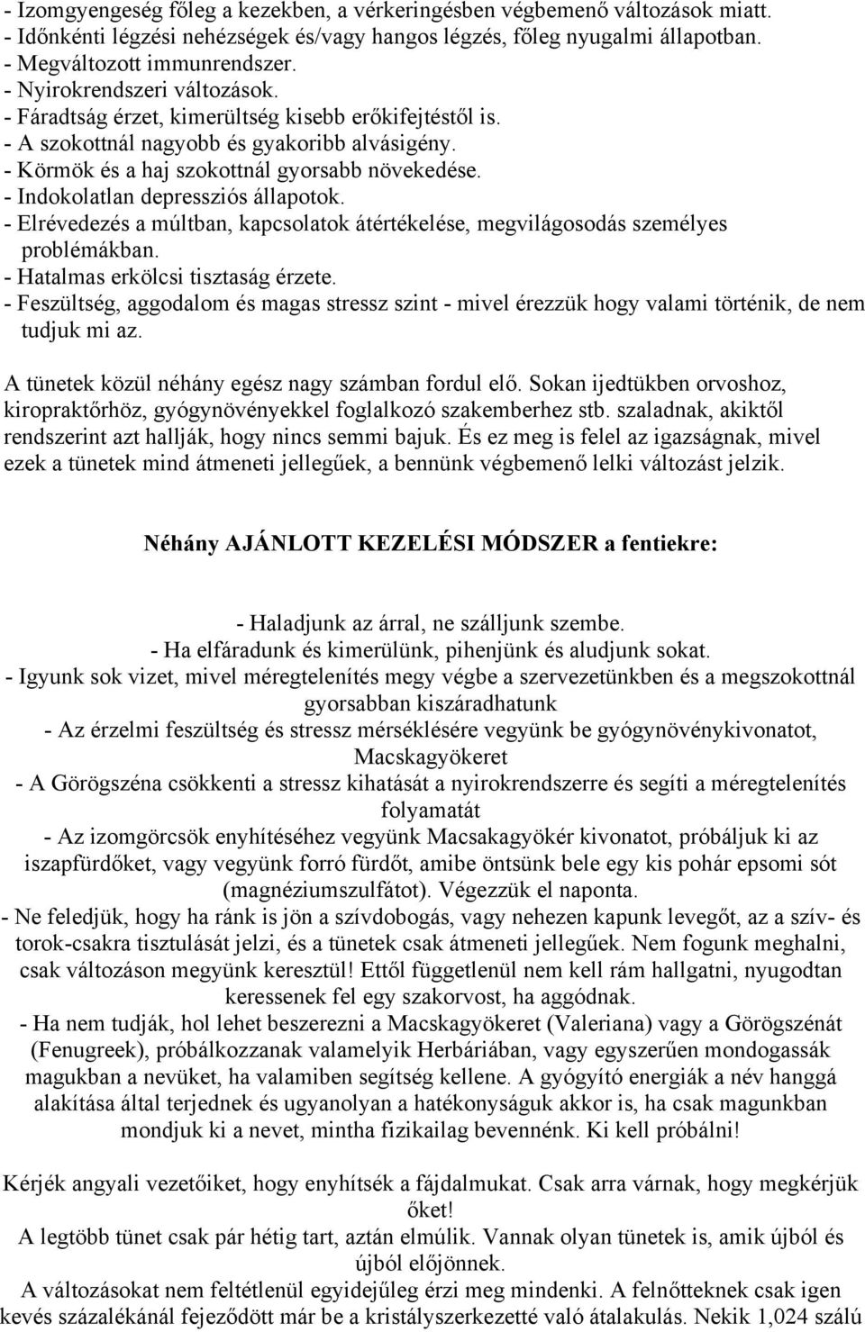 - Indokolatlan depressziós állapotok. - Elrévedezés a múltban, kapcsolatok átértékelése, megvilágosodás személyes problémákban. - Hatalmas erkölcsi tisztaság érzete.