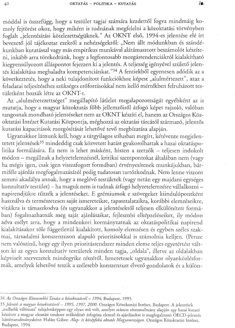 " Az OKNT első, 1994-es jelentése elé írt bevezető jól tájékoztat ezekről a nehézségekről: "Nem állt módunkban és szándékunkban kutatással vagy más empirikus munkával alátámasztott beszámolót