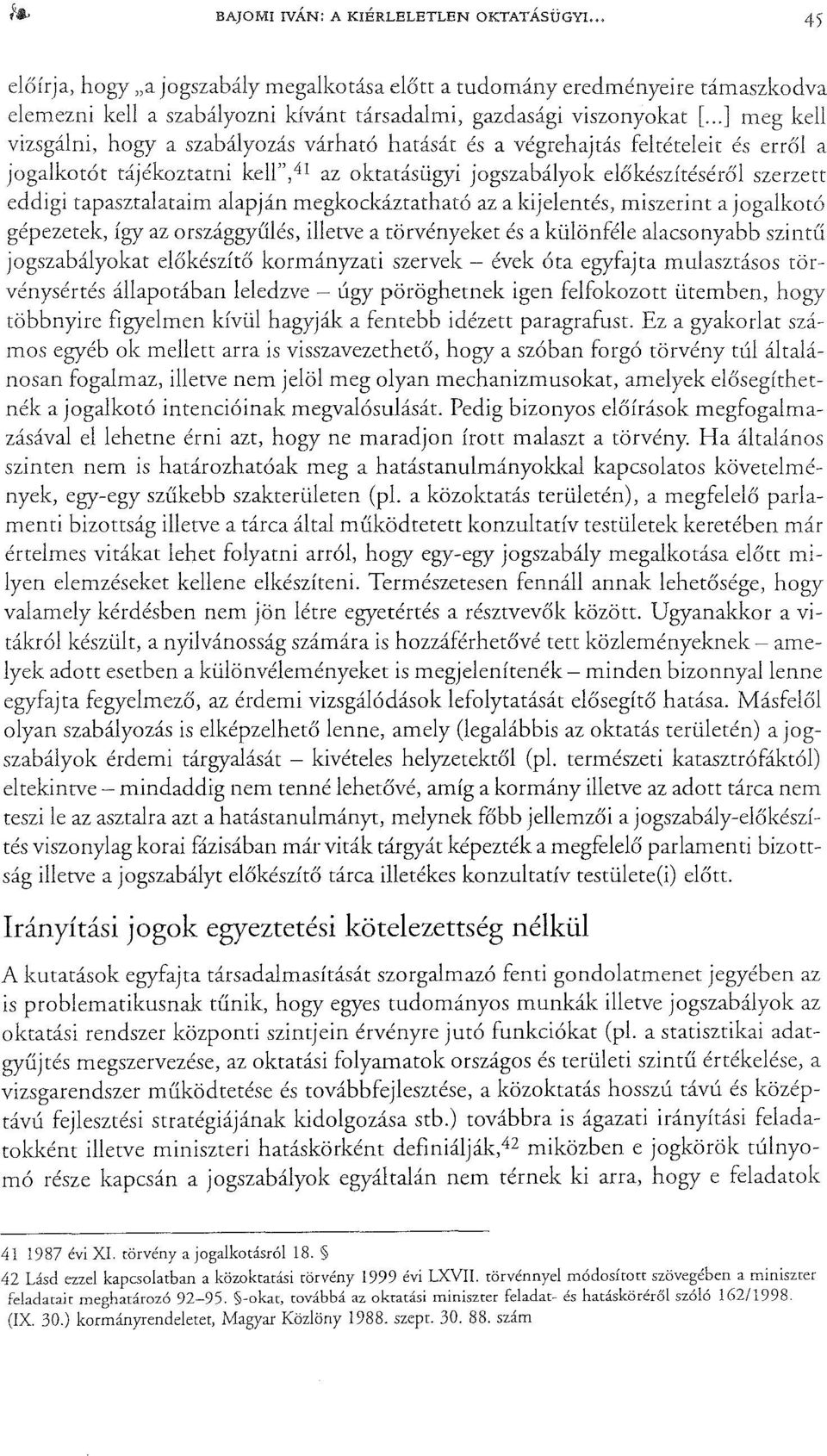 tapasztalataim alapján megkockáztatható az a kijelentés, miszerint a jogalkotó gépezetek, így az országgyűlés, illetve a törvényeket és a különféle alacsonyabb szintű jogszabályokat elökészítö