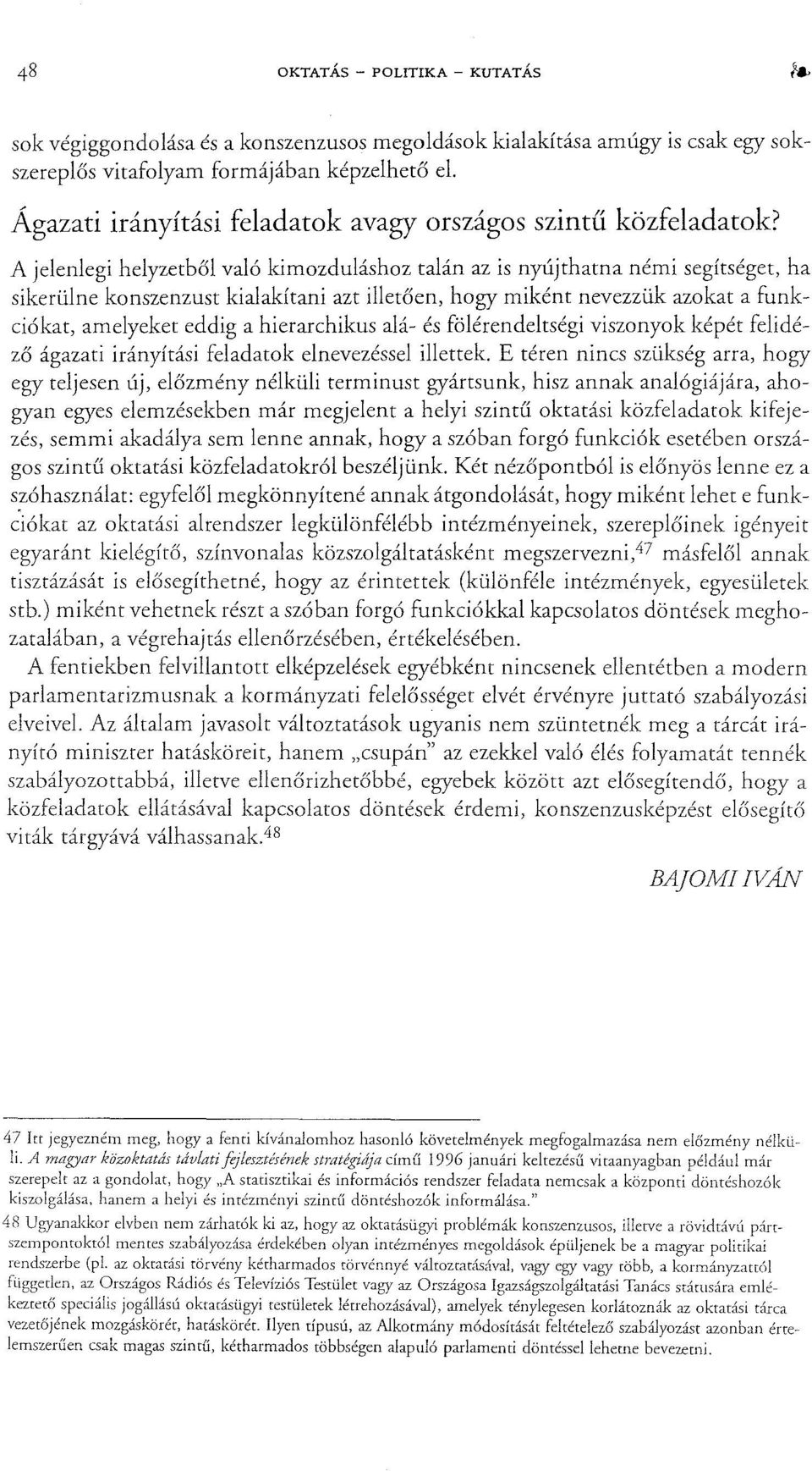 A jelenlegi helyzetből való kimozduláshoz talán az is nyújthatna némi segítséget, ha sikerülne konszenzust kialakítani azt illetően, hogy miként nevezzük azokat a funkciókat, amelyeket eddig a