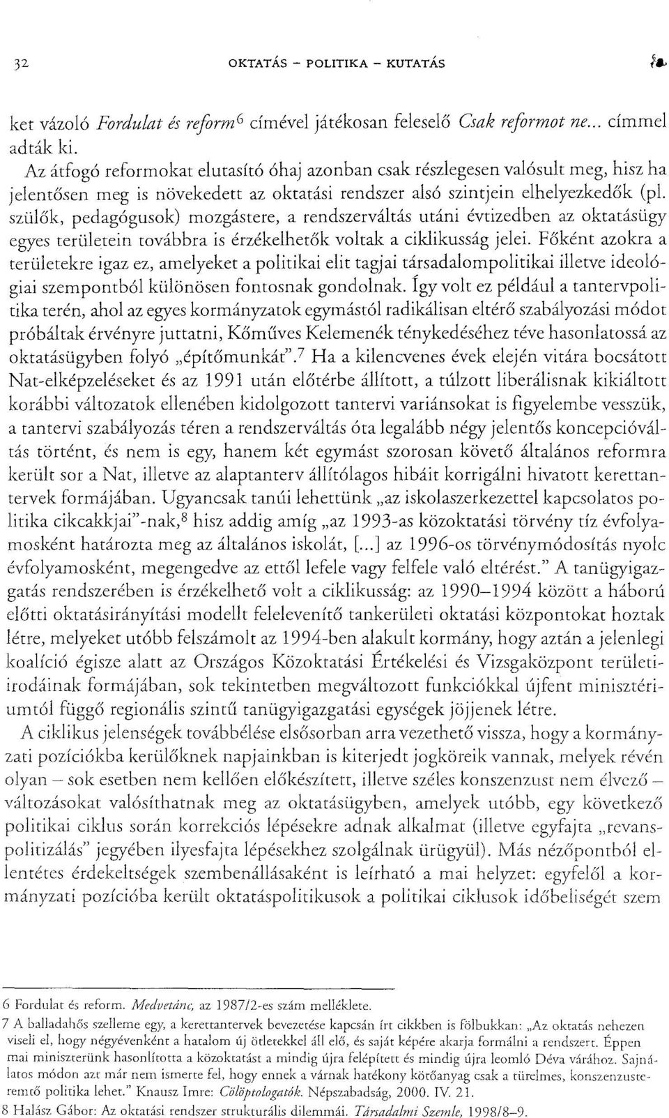 szülők, pedagógusok) mozgástere, a rendszerváltás utáni évtizedben az oktatásügy egyes területein továbbra is érzékelhetők voltak a ciklikusság jelei.