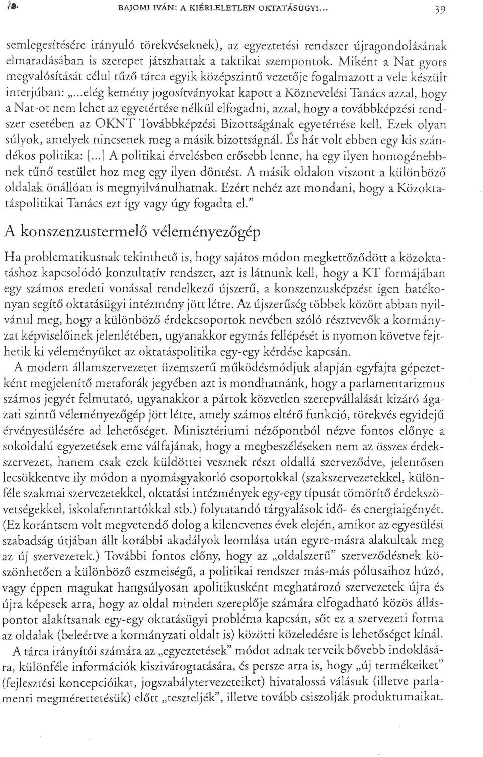 ..elég kemény jogosítványakat kapott a Köznevelési Tanács azzal, hogy a Nat-ot nem lehet az egyetértése nélkül elfogadni, azzal, hogy a továbbképzési rendszer esetében az üknt Továbbképzési