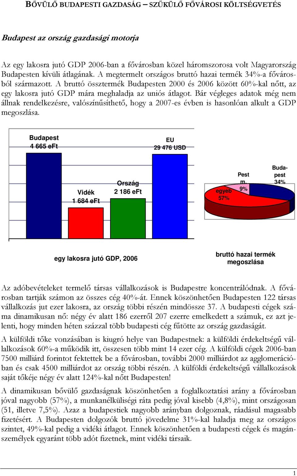 Bár végleges adatok még nem állnak rendelkezésre, valószínősíthetı, hogy a 2007-es évben is hasonlóan alkult a GDP megoszlása.