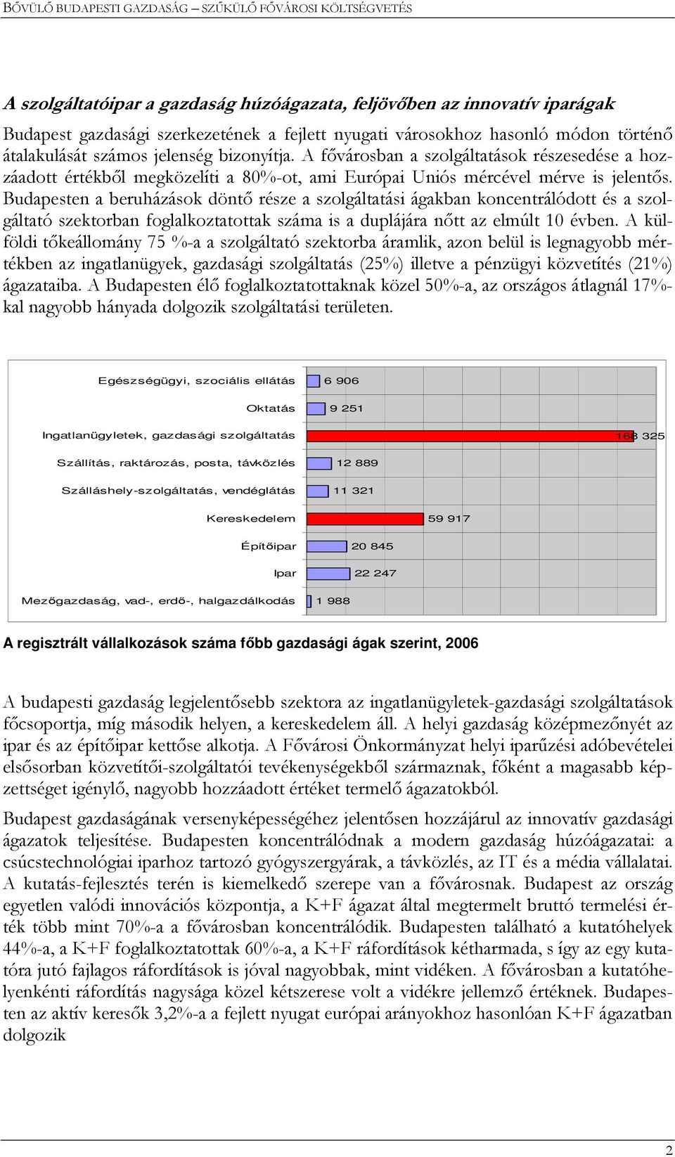 en a beruházások döntı része a szolgáltatási ágakban koncentrálódott és a szolgáltató szektorban foglalkoztatottak száma is a duplájára nıtt az elmúlt 10 évben.