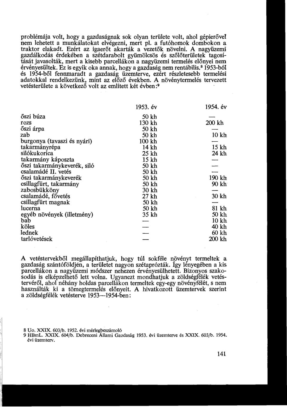 A nagyüzemi gazdálkodás érdekében a szétdarabolt gyümölcsös és szőlőterületek tagosítását javasolták, mert a kisebb parcellákon a nagyüzemi termelés előnyei nem érvényesültek.