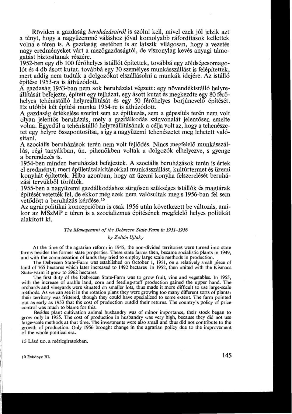 1952-ben egy db 100 férőhelyes istállót építettek, továbbá egy zöldségcsomagolót és 4 db ásott kutat, továbbá egy 30 személyes munkásszállást is felépítettek, mert addig nem tudták a dolgozókat