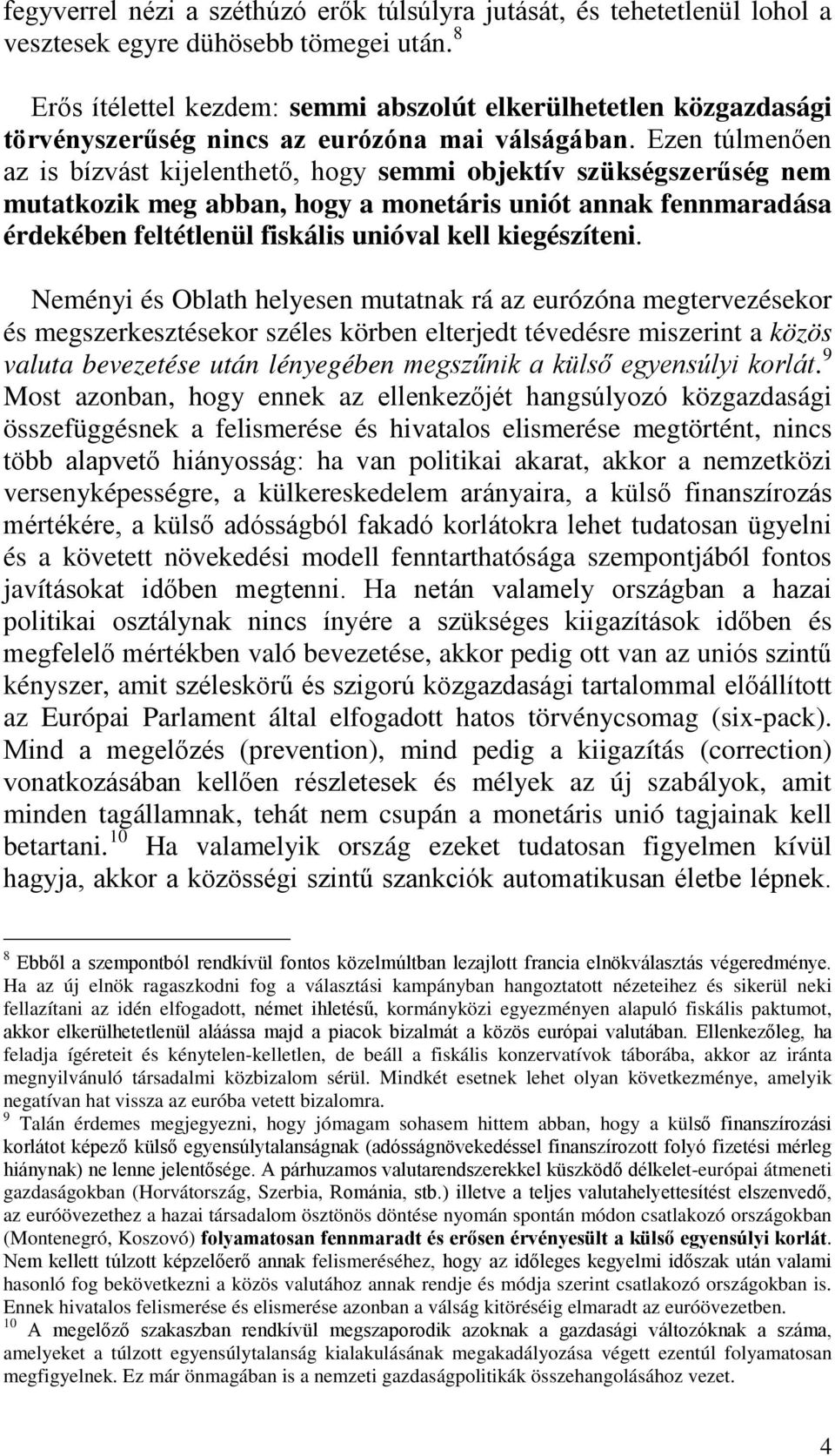 Ezen túlmenően az is bízvást kijelenthető, hogy semmi objektív szükségszerűség nem mutatkozik meg abban, hogy a monetáris uniót annak fennmaradása érdekében feltétlenül fiskális unióval kell