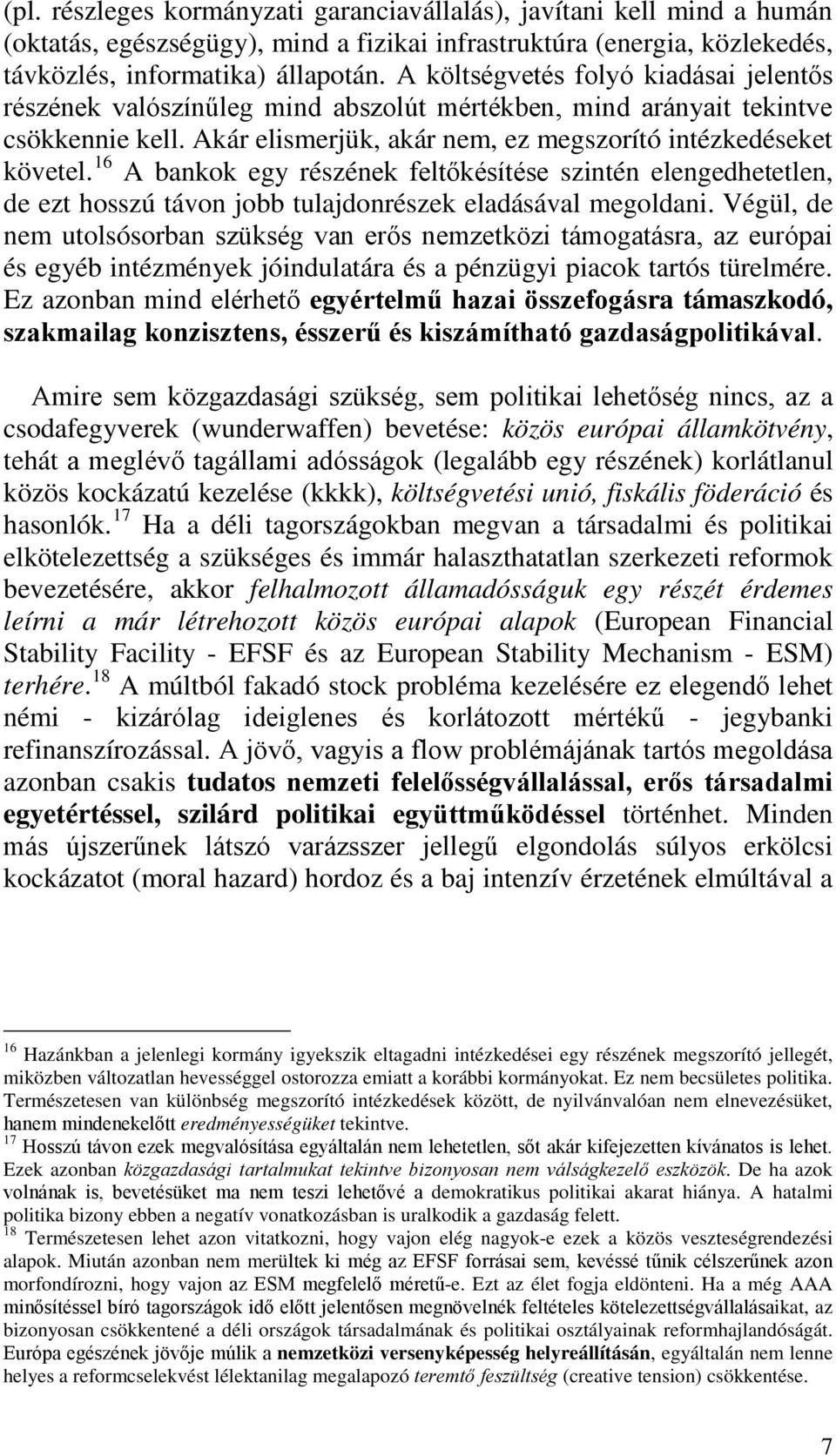 16 A bankok egy részének feltőkésítése szintén elengedhetetlen, de ezt hosszú távon jobb tulajdonrészek eladásával megoldani.