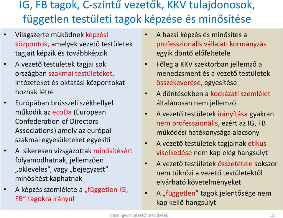 Associations) amely az európai szakmai egyesületeket egyesíti A sikeresen vizsgázottak minősítésért folyamodhatnak, jellemzően okleveles, vagy bejegyzett minősítést kaphatnak A képzés szemlélete a