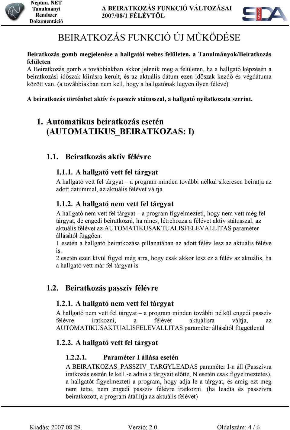 (a továbbiakban nem kell, hogy a hallgatónak legyen ilyen féléve) A beiratkozás történhet aktív és passzív státusszal, a hallgató nyilatkozata szerint. 1.