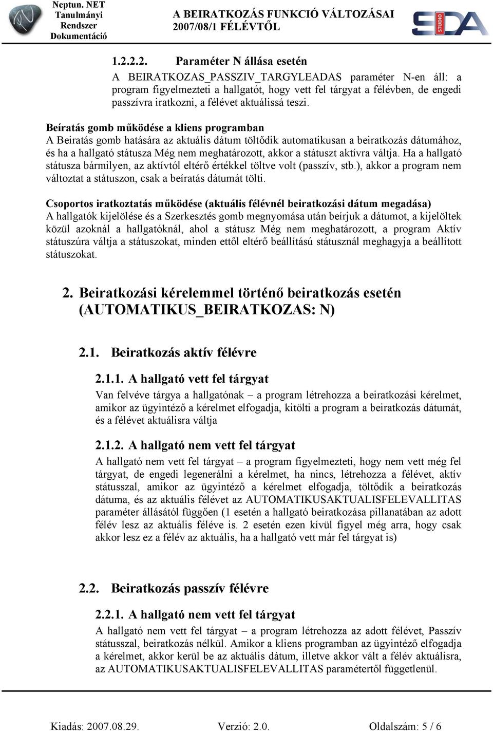 Beíratás gomb működése a kliens programban A Beiratás gomb hatására az aktuális dátum töltődik automatikusan a beiratkozás dátumához, és ha a hallgató státusza Még nem meghatározott, akkor a státuszt