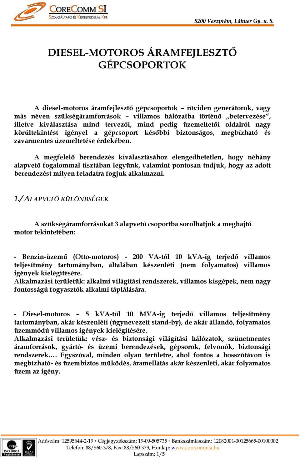 DIESEL-MOTOROS ÁRAMFEJLESZTŐ GÉPCSOPORTOK A diesel-motoros áramfejlesztő gépcsoportok röviden generátorok, vagy más néven szükségáramforrások villamos hálózatba történő betervezése, illetve