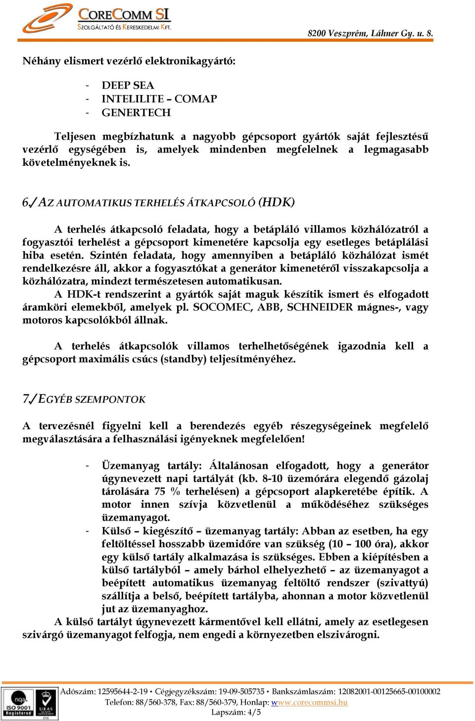 / AZ AUTOMATIKUS TERHELÉS ÁTKAPCSOLÓ (HDK) A terhelés átkapcsoló feladata, hogy a betápláló villamos közhálózatról a fogyasztói terhelést a gépcsoport kimenetére kapcsolja egy esetleges betáplálási