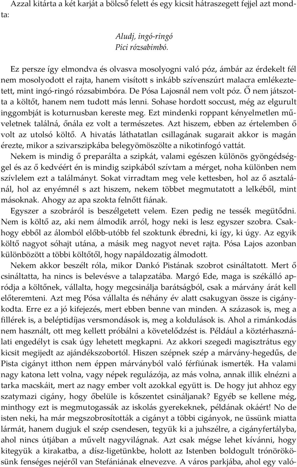 De Pósa Lajosnál nem volt póz. Ő nem játszotta a költőt, hanem nem tudott más lenni. Sohase hordott soccust, még az elgurult inggombját is koturnusban kereste meg.