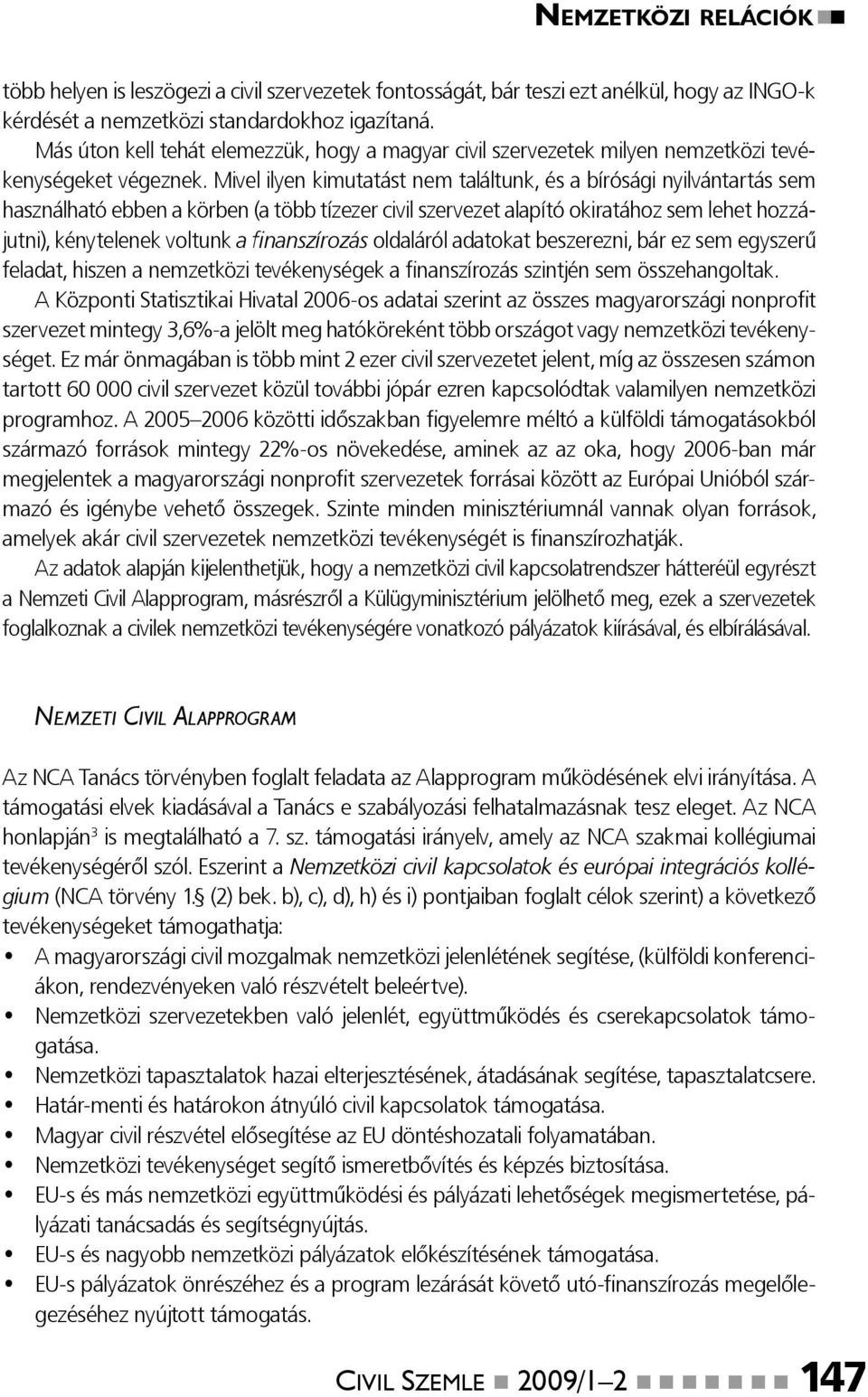 Mivel ilyen kimutatást nem találtunk, és a bírósági nyilvántartás sem használható ebben a körben (a több tízezer civil szervezet alapító okiratához sem lehet hozzájutni), kénytelenek voltunk a