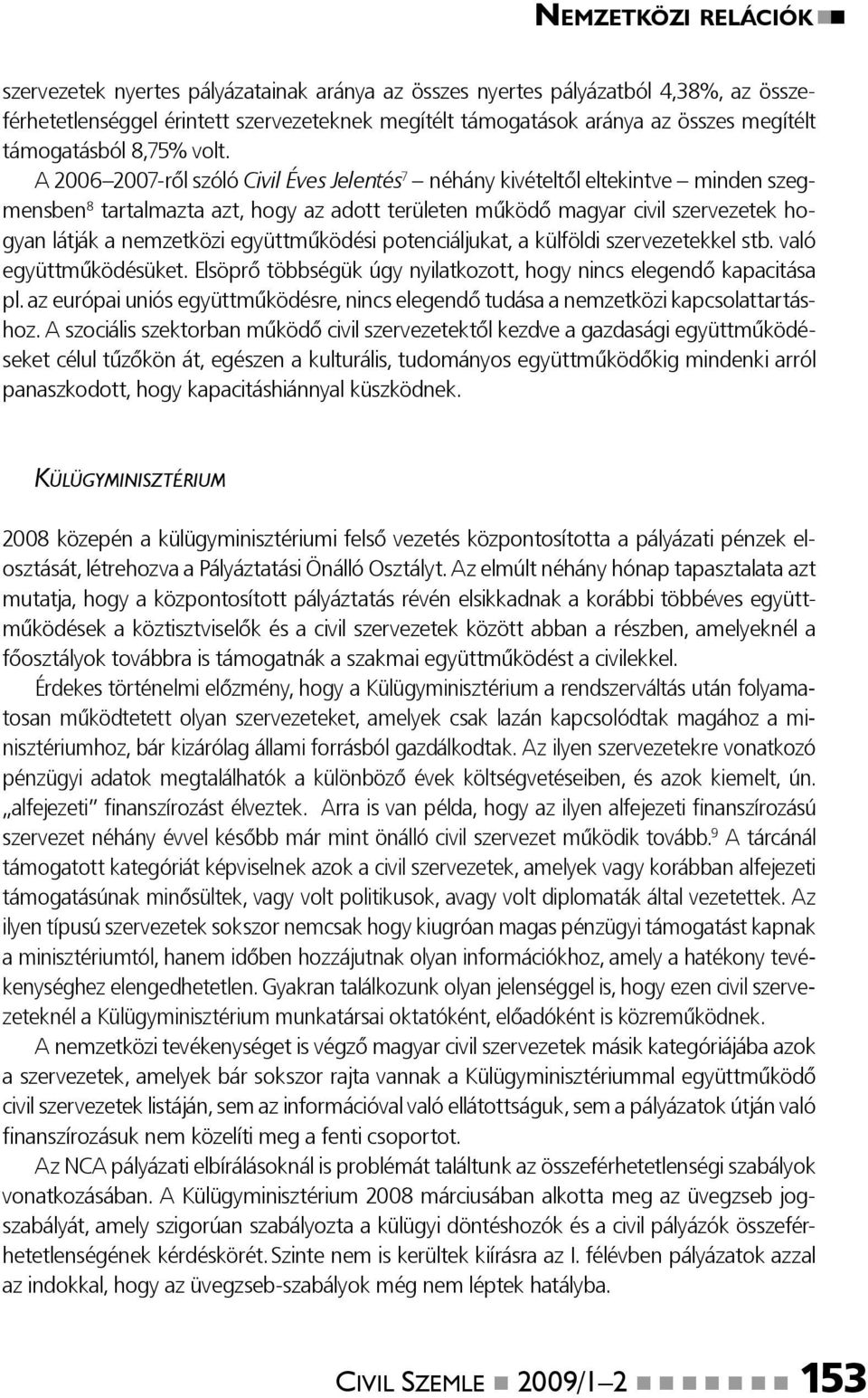 A 2006 2007-ről szóló Civil Éves Jelentés 7 néhány kivételtől eltekintve minden szegmensben 8 tartalmazta azt, hogy az adott területen működő magyar hogyan látják a nemzetközi együttműködési