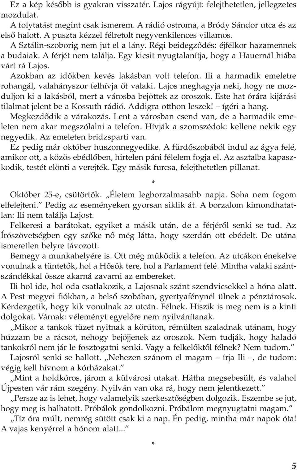 Egy kicsit nyugtalanítja, hogy a Hauernál hiába várt rá Lajos. Azokban az időkben kevés lakásban volt telefon. Ili a harmadik emeletre rohangál, valahányszor felhívja őt valaki.