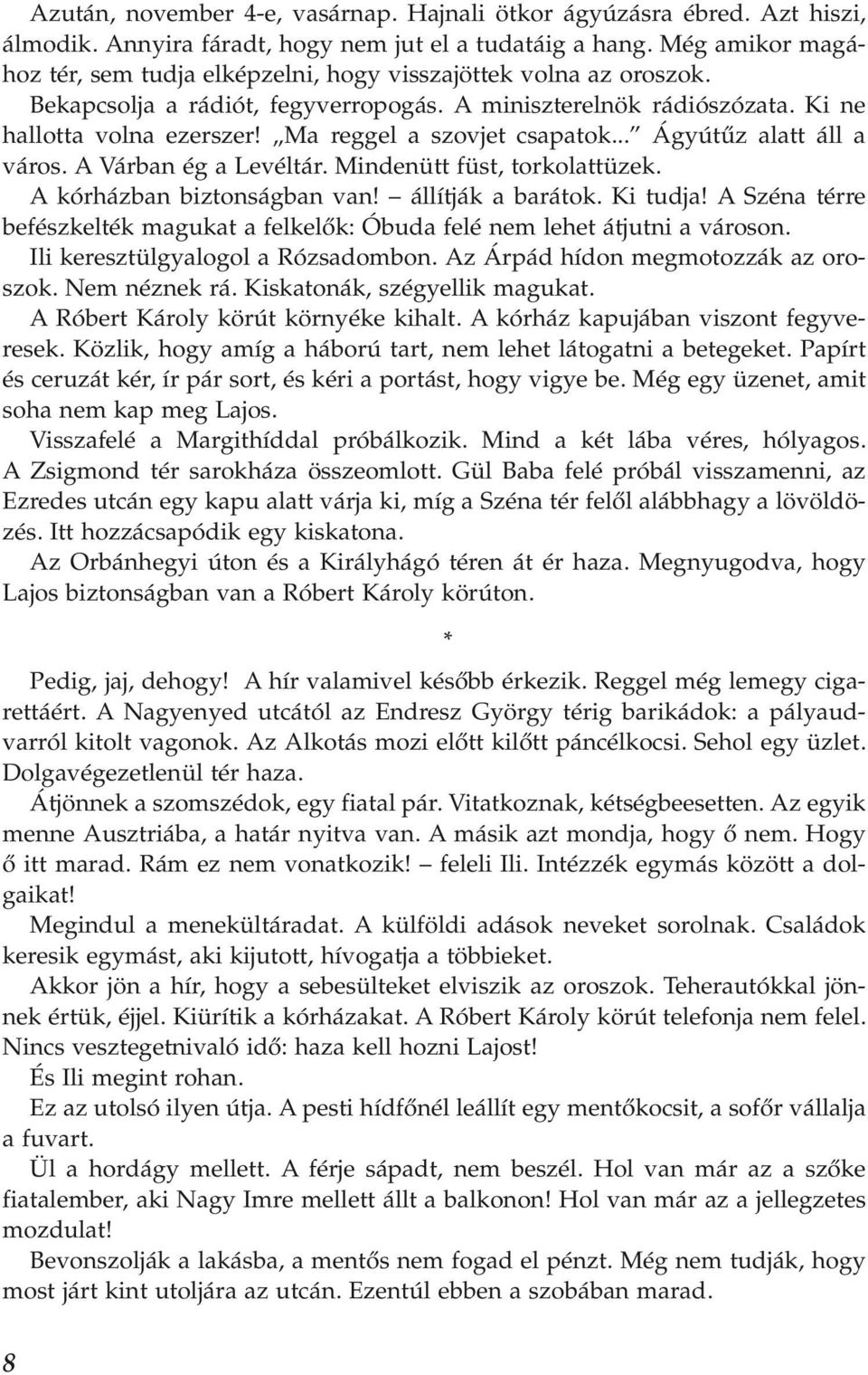 Ma reggel a szovjet csapatok... Ágyútűz alatt áll a város. A Várban ég a Levéltár. Mindenütt füst, torkolattüzek. A kórházban biztonságban van! állítják a barátok. Ki tudja!