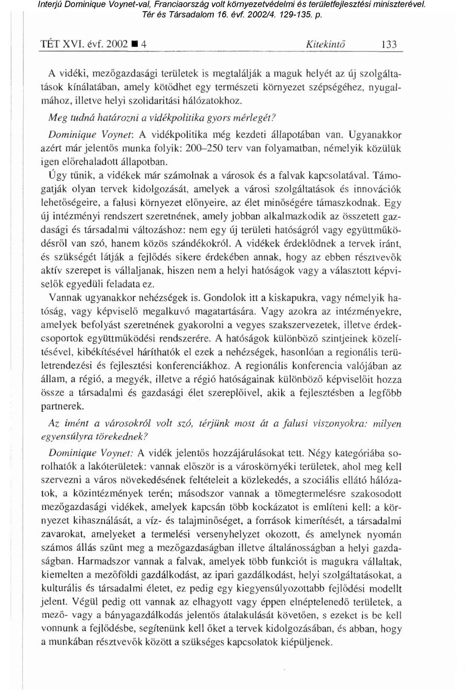 helyi szolidaritási hálózatokhoz. Meg tudná határozni a vidékpolitika gyors mérlegét? Dominique Voynet: A vidékpolitika még kezdeti állapotában van.