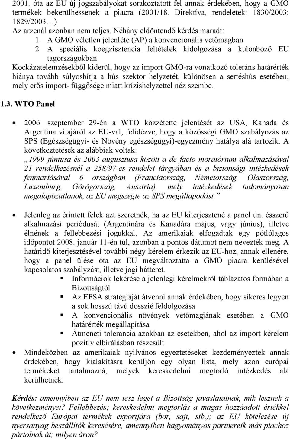 Kockázatelemzésekbıl kiderül, hogy az import GMO-ra vonatkozó toleráns határérték hiánya tovább súlyosbítja a hús szektor helyzetét, különösen a sertéshús esetében, mely erıs import- függısége miatt