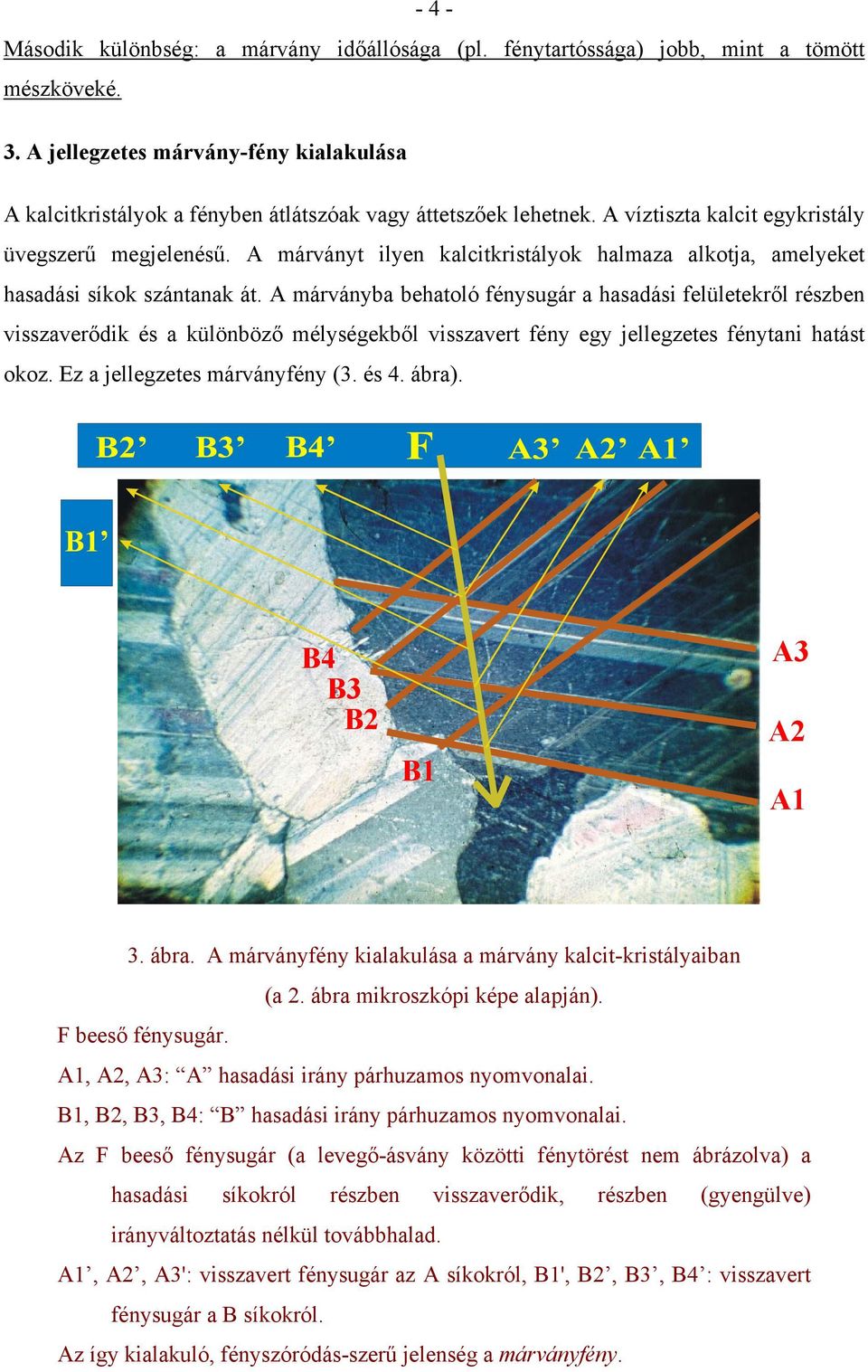 A márványt ilyen kalcitkristályok halmaza alkotja, amelyeket hasadási síkok szántanak át.