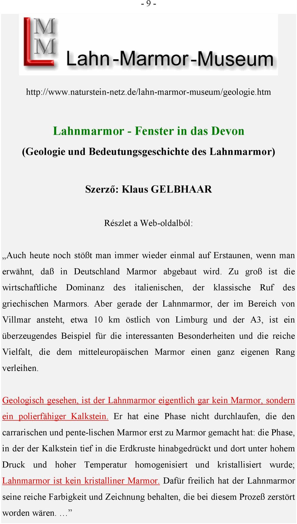 wenn man erwähnt, daß in Deutschland Marmor abgebaut wird. Zu groß ist die wirtschaftliche Dominanz des italienischen, der klassische Ruf des griechischen Marmors.