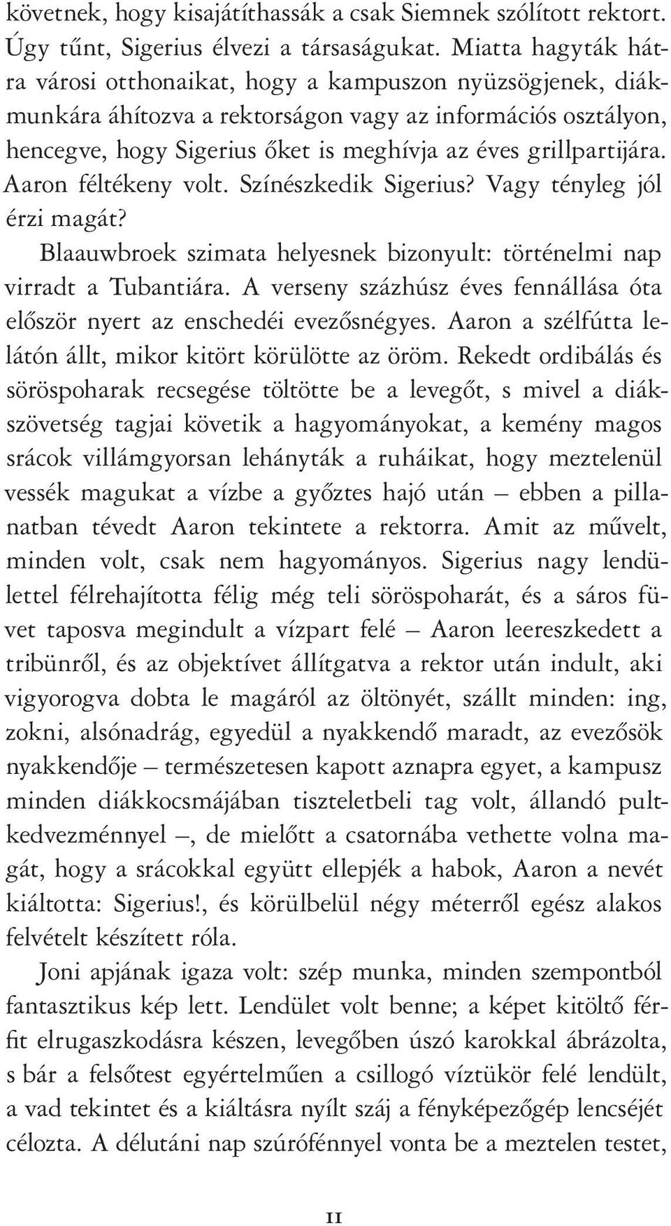 grillpartijára. Aaron féltékeny volt. Színészkedik Sigerius? Vagy tényleg jól érzi magát? Blaauwbroek szimata helyesnek bizonyult: történelmi nap virradt a Tubantiára.