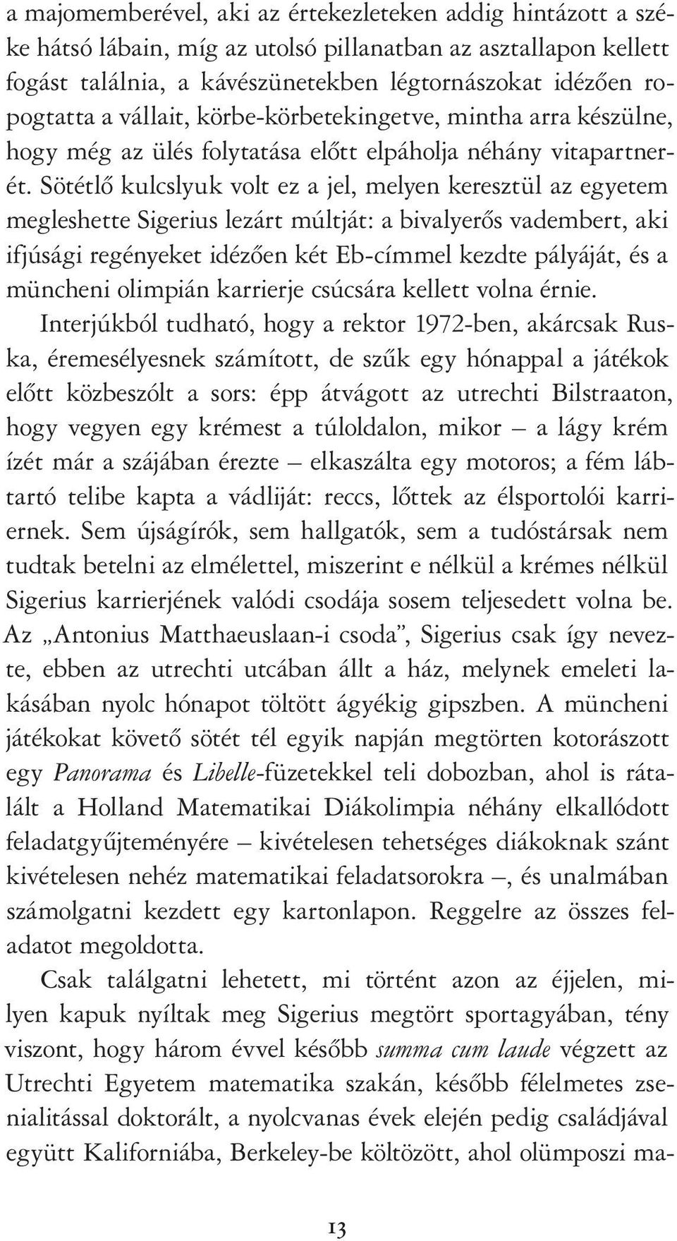 Sötétlô kulcslyuk volt ez a jel, melyen keresztül az egyetem megleshette Sigerius lezárt múltját: a bivalyerôs vadembert, aki ifjúsági regényeket idézôen két Eb-címmel kezdte pályáját, és a müncheni