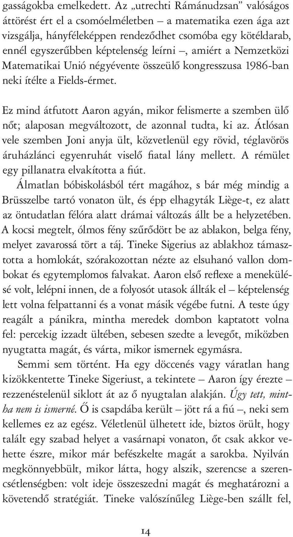 amiért a Nemzetközi Matematikai Unió négyévente összeülô kongresszusa 1986-ban neki ítélte a Fields-érmet.